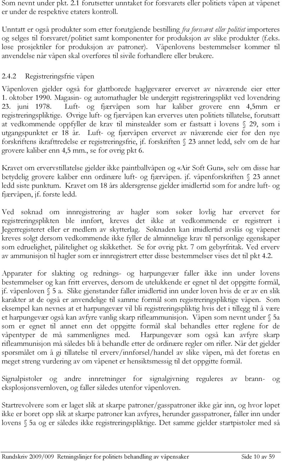 løse prosjektiler for produksjon av patroner). Våpenlovens bestemmelser kommer til anvendelse når våpen skal overføres til sivile forhandlere eller brukere. 2.4.