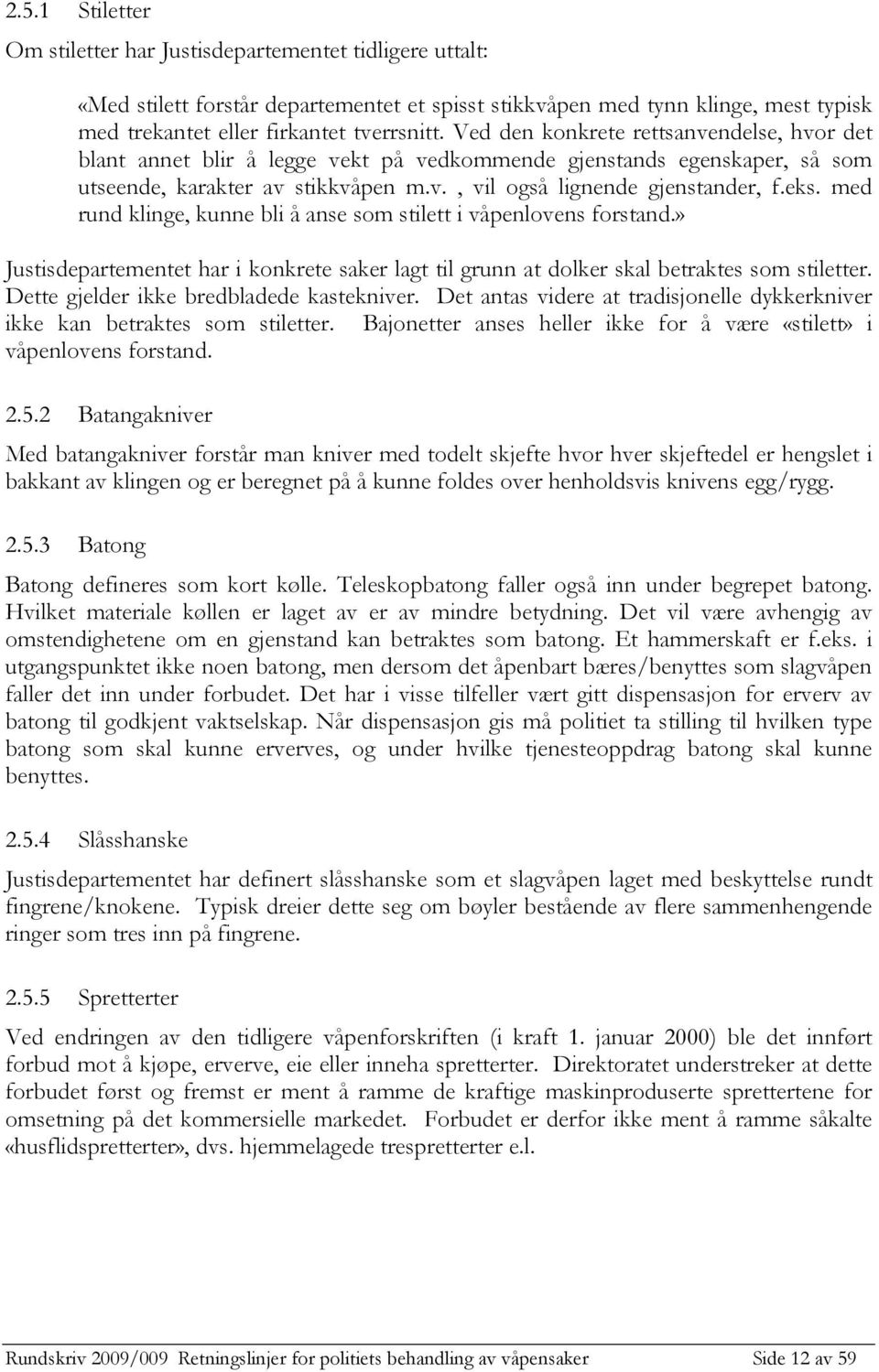 med rund klinge, kunne bli å anse som stilett i våpenlovens forstand.» Justisdepartementet har i konkrete saker lagt til grunn at dolker skal betraktes som stiletter.