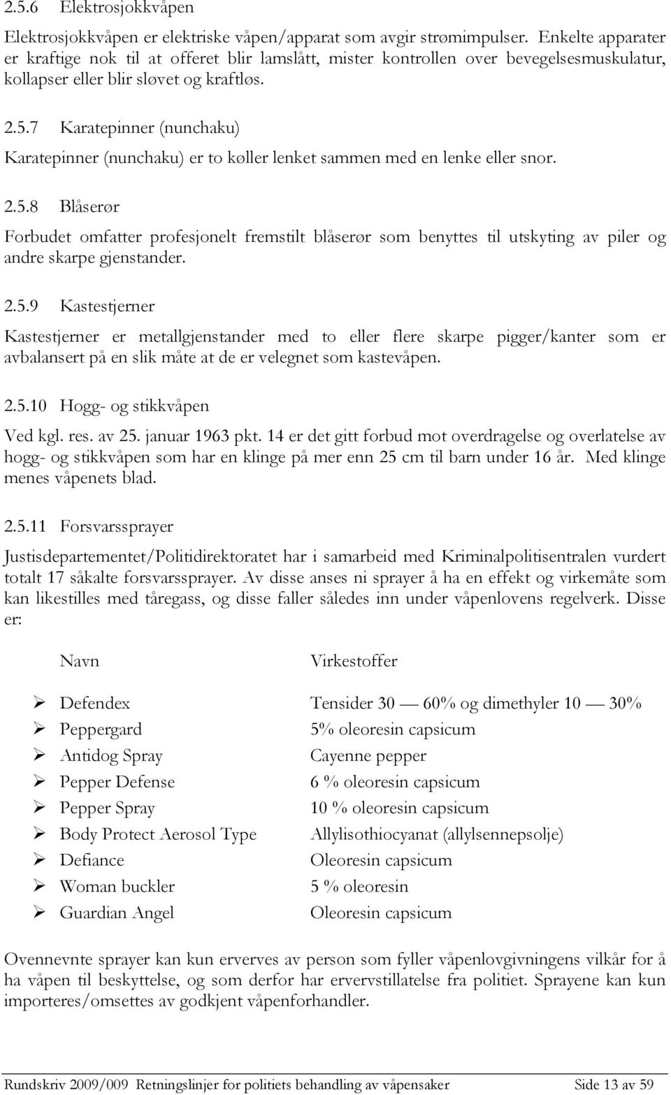 7 Karatepinner (nunchaku) Karatepinner (nunchaku) er to køller lenket sammen med en lenke eller snor. 2.5.