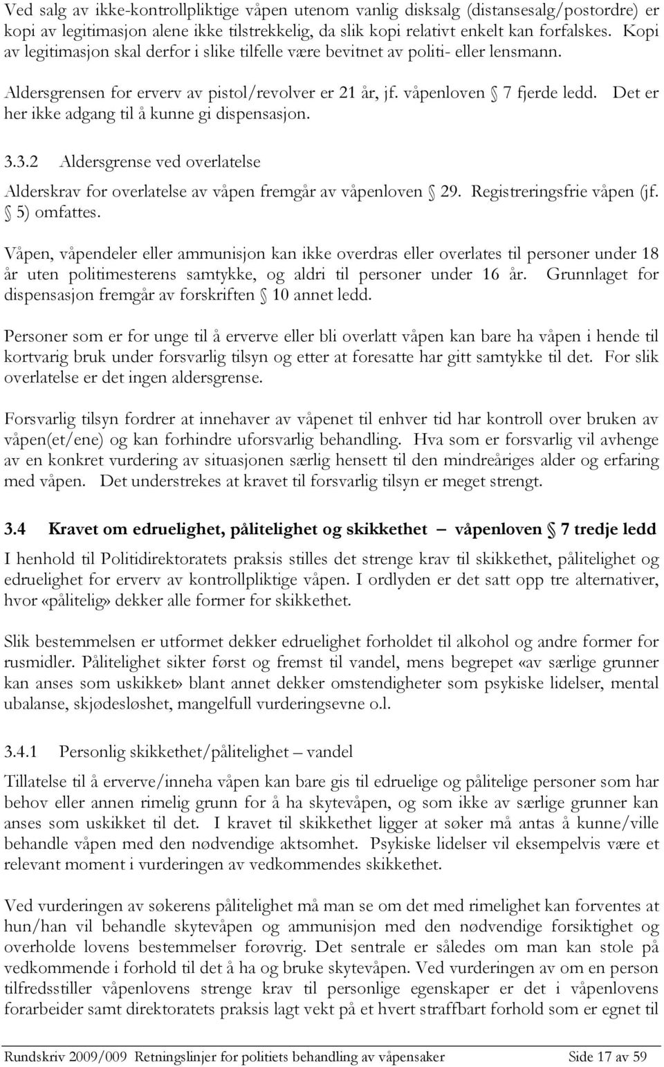 Det er her ikke adgang til å kunne gi dispensasjon. 3.3.2 Aldersgrense ved overlatelse Alderskrav for overlatelse av våpen fremgår av våpenloven 29. Registreringsfrie våpen (jf. 5) omfattes.