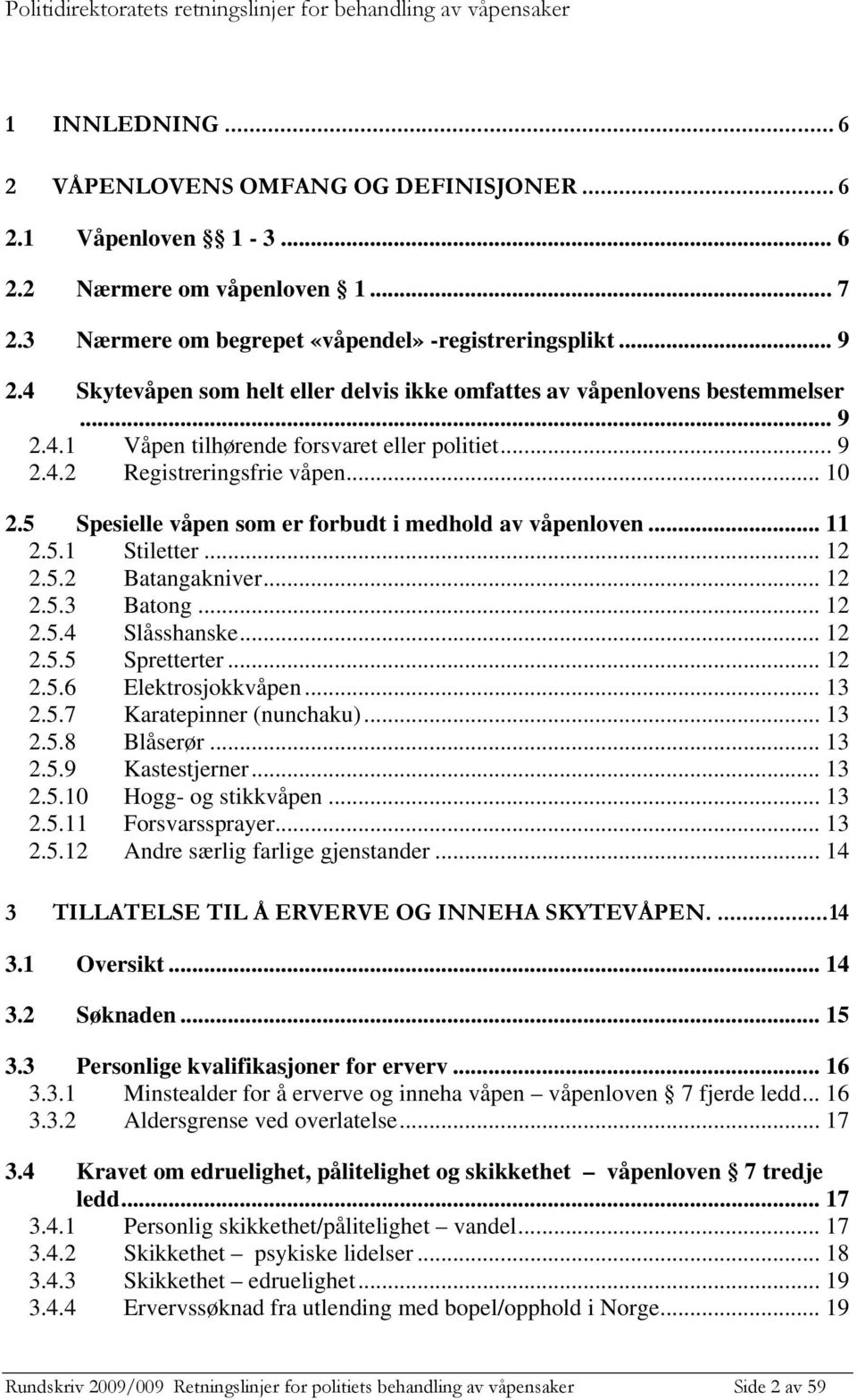 .. 10 2.5 Spesielle våpen som er forbudt i medhold av våpenloven... 11 2.5.1 Stiletter... 12 2.5.2 Batangakniver... 12 2.5.3 Batong... 12 2.5.4 Slåsshanske... 12 2.5.5 Spretterter... 12 2.5.6 Elektrosjokkvåpen.