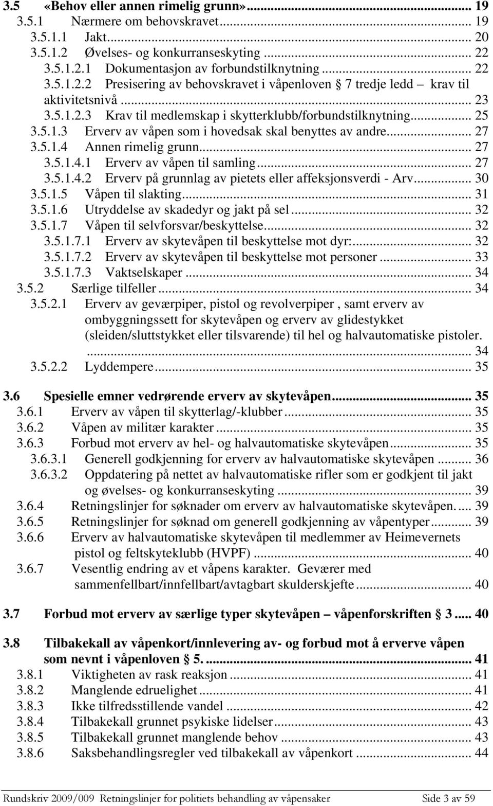 .. 27 3.5.1.4.2 Erverv på grunnlag av pietets eller affeksjonsverdi - Arv... 30 3.5.1.5 Våpen til slakting... 31 3.5.1.6 Utryddelse av skadedyr og jakt på sel... 32 3.5.1.7 Våpen til selvforsvar/beskyttelse.