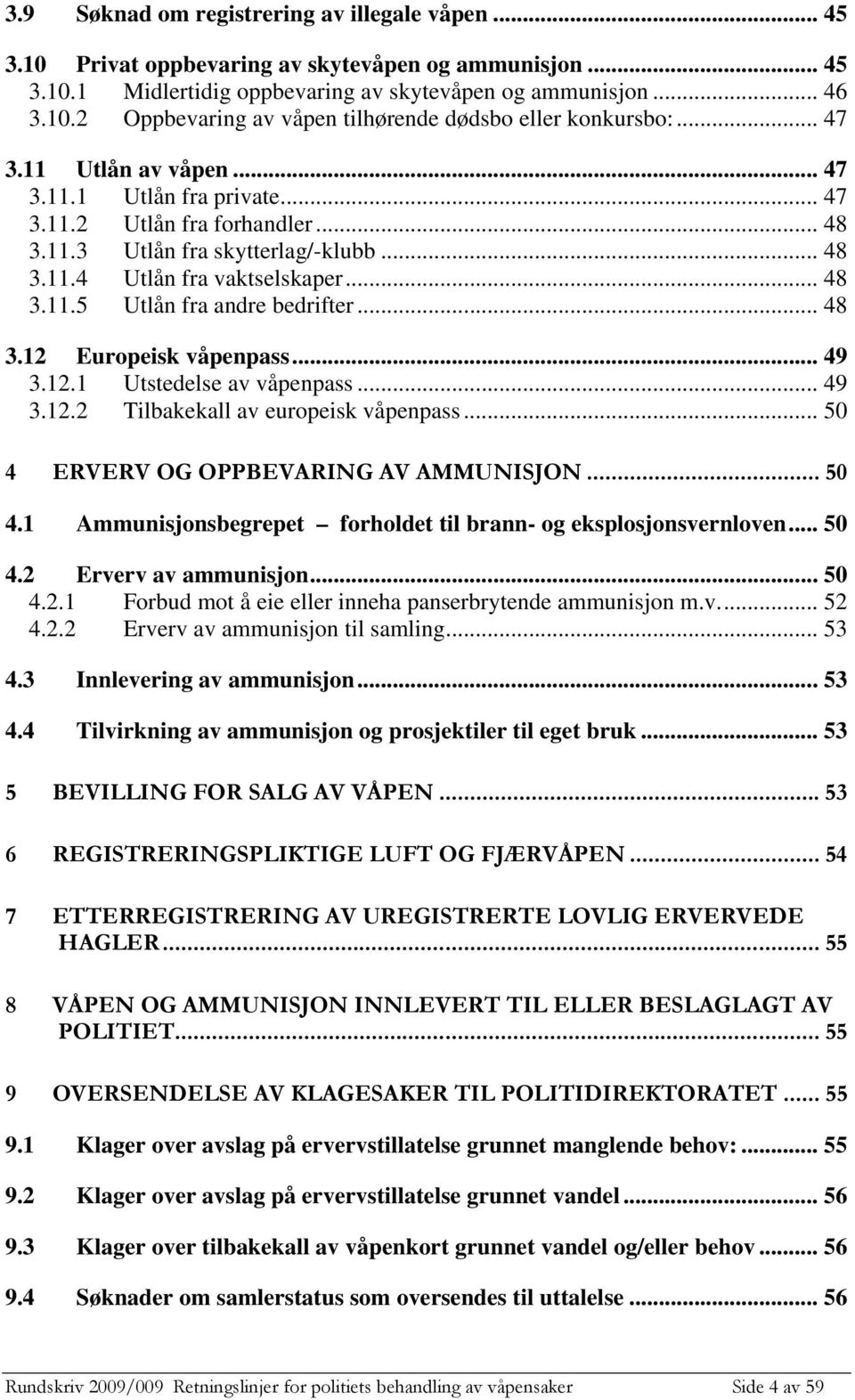 .. 48 3.12 Europeisk våpenpass... 49 3.12.1 Utstedelse av våpenpass... 49 3.12.2 Tilbakekall av europeisk våpenpass... 50 4 ERVERV OG OPPBEVARING AV AMMUNISJON... 50 4.1 Ammunisjonsbegrepet forholdet til brann- og eksplosjonsvernloven.