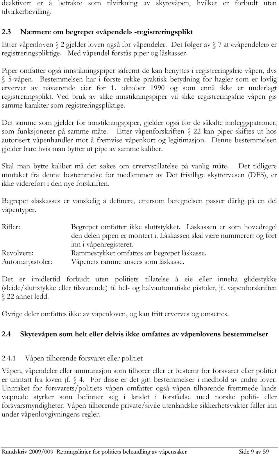 Med våpendel forstås piper og låskasser. Piper omfatter også innstikningspiper såfremt de kan benyttes i registreringsfrie våpen, dvs 5-våpen.