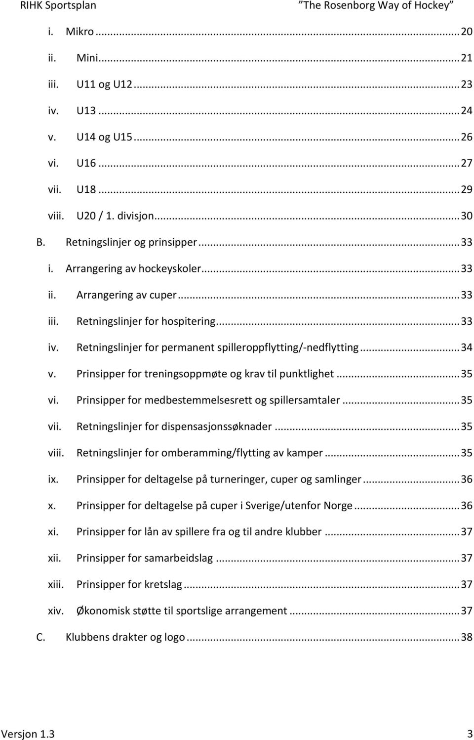 Prinsipper for treningsoppmøte og krav til punktlighet... 35 vi. Prinsipper for medbestemmelsesrett og spillersamtaler... 35 vii. Retningslinjer for dispensasjonssøknader... 35 viii.