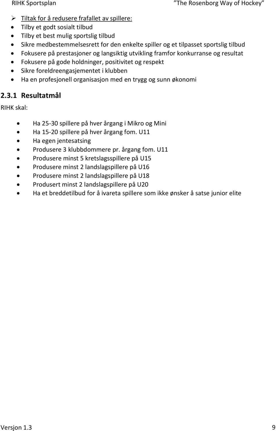 organisasjon med en trygg og sunn økonomi 2.3.1 Resultatmål RIHK skal: Ha 25-30 spillere på hver årgang i Mikro og Mini Ha 15-20 spillere på hver årgang fom.