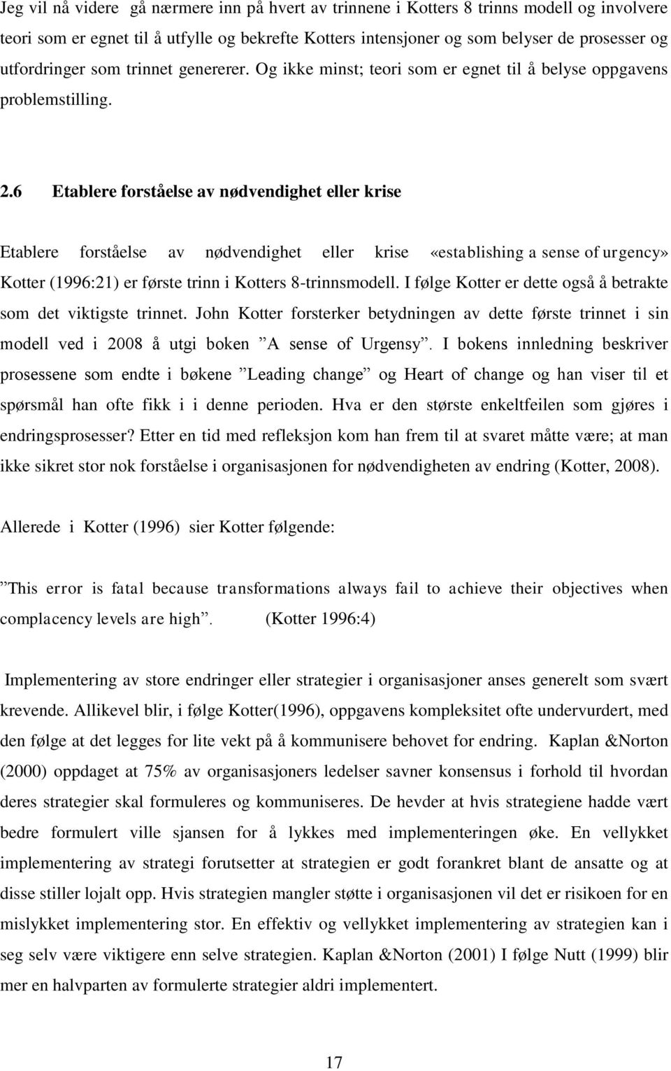 6 Etablere forståelse av nødvendighet eller krise Etablere forståelse av nødvendighet eller krise «establishing a sense of urgency» Kotter (1996:21) er første trinn i Kotters 8-trinnsmodell.