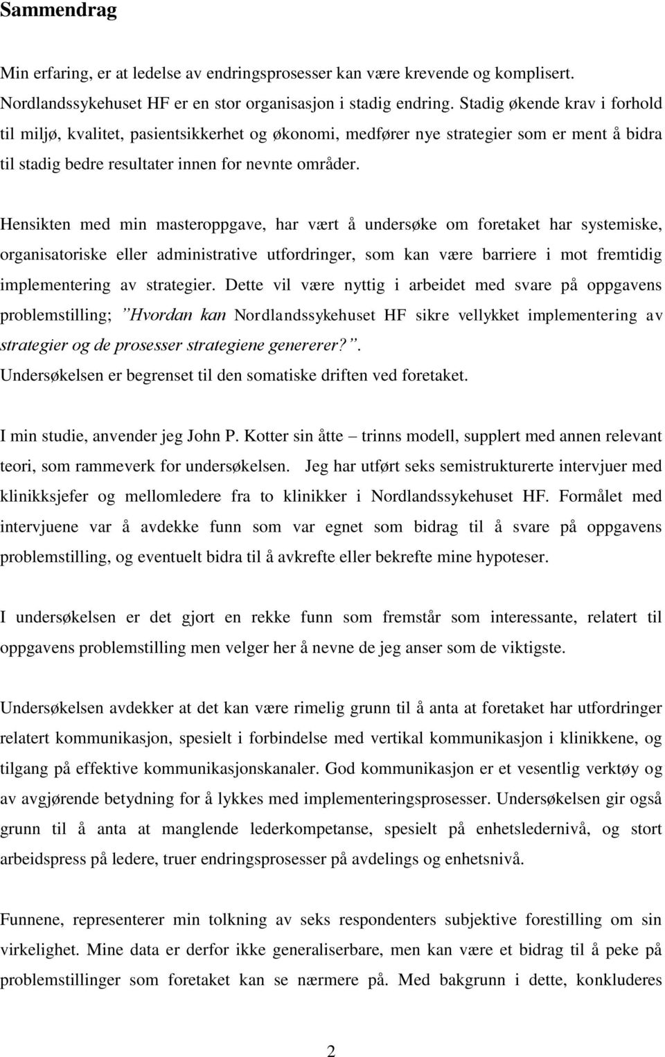 Hensikten med min masteroppgave, har vært å undersøke om foretaket har systemiske, organisatoriske eller administrative utfordringer, som kan være barriere i mot fremtidig implementering av