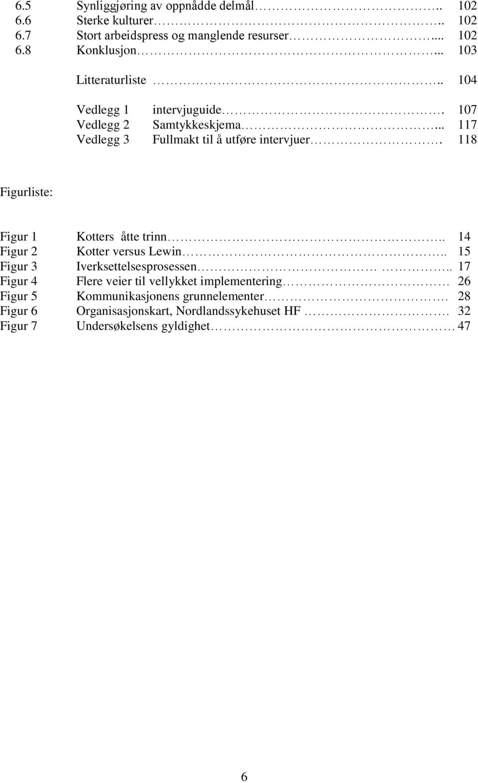 118 Figurliste: Figur 1 Kotters åtte trinn.. 14 Figur 2 Kotter versus Lewin.. 15 Figur 3 Iverksettelsesprosessen.