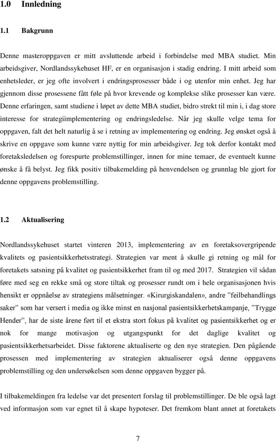 Denne erfaringen, samt studiene i løpet av dette MBA studiet, bidro strekt til min i, i dag store interesse for strategiimplementering og endringsledelse.