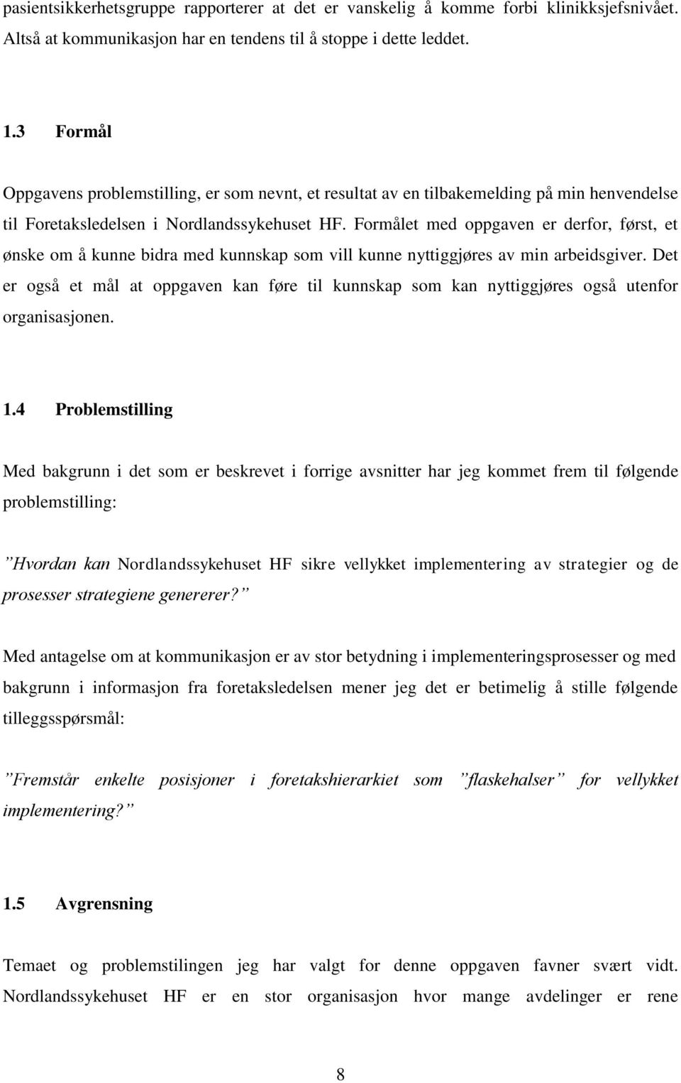 Formålet med oppgaven er derfor, først, et ønske om å kunne bidra med kunnskap som vill kunne nyttiggjøres av min arbeidsgiver.