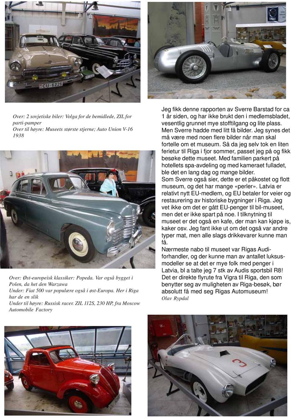 ZIL 112S, 230 HP, fra Moscow Automobile Factory Jeg fikk denne rapporten av Sverre Barstad for ca 1 år siden, og har ikke brukt den i medlemsbladet, vesentlig grunnet mye stofftilgang og lite plass.