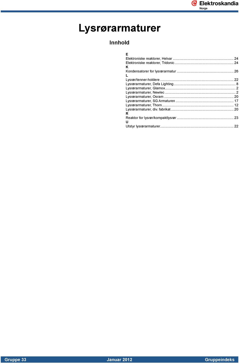 .. 8 Lysrørarmaturer, Glamox... 2 Lysrørarmaturer, Newlec... 2 Lysrørarmaturer, Osram... 20 Lysrørarmaturer, SG Armaturen.