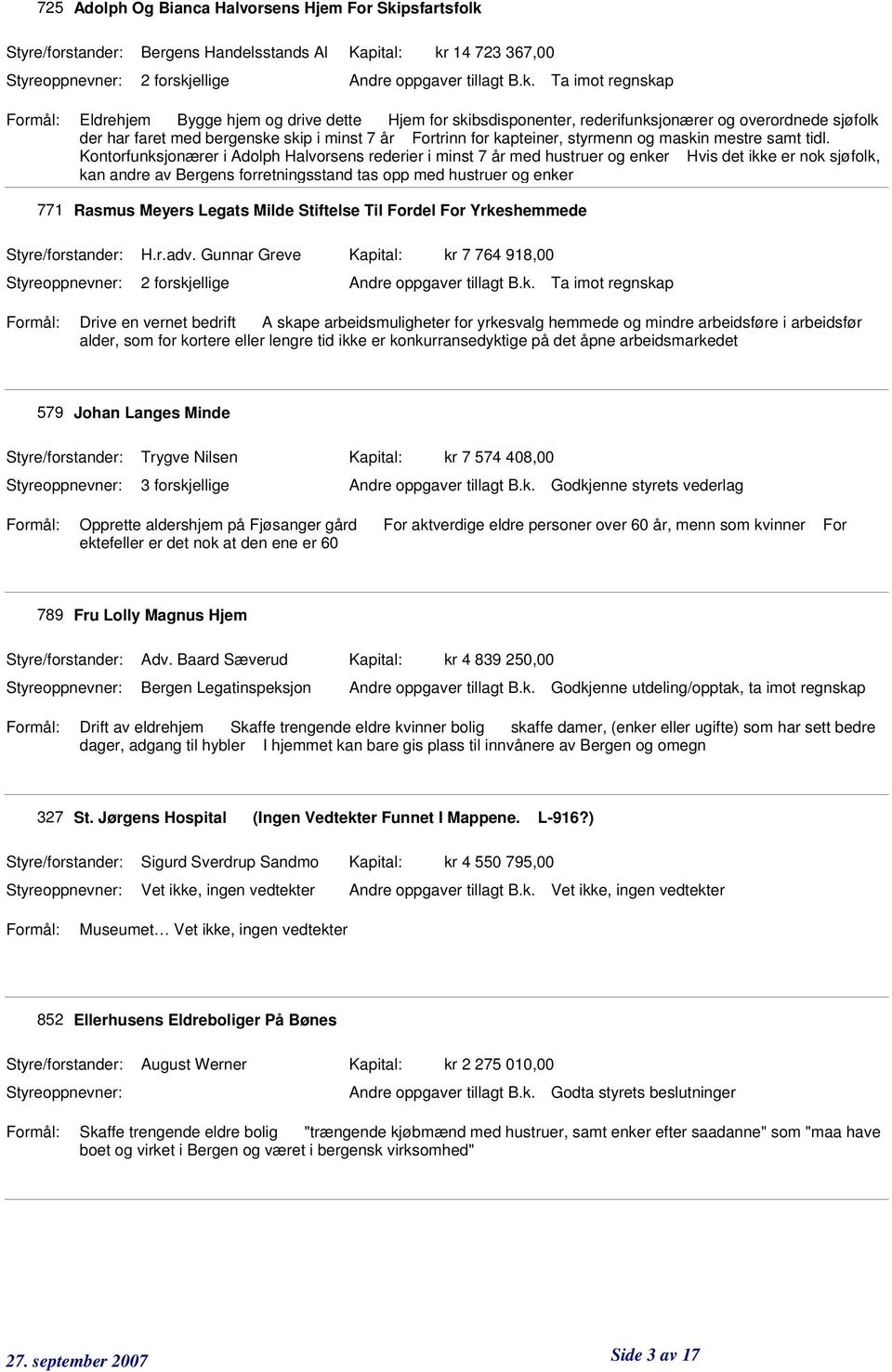 Kontorfunksjonærer i Adolph Halvorsens rederier i minst 7 år med hustruer og enker Hvis det ikke er nok sjøfolk, kan andre av Bergens forretningsstand tas opp med hustruer og enker 771 Rasmus Meyers