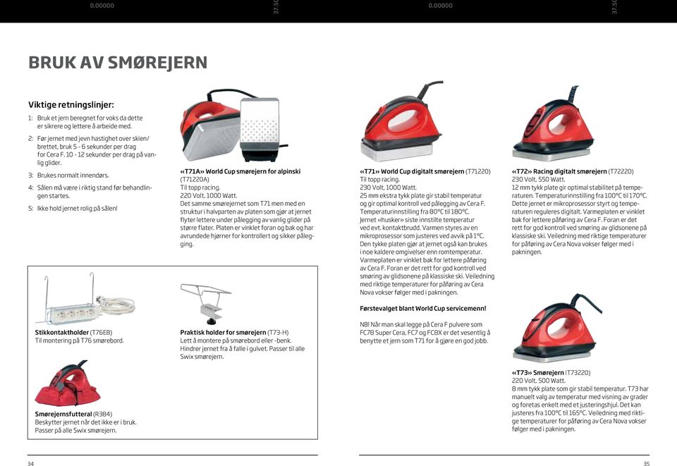 4: Sålen må være i riktig stand før behandlingen startes. 5: Ikke hold jernet rolig på sålen! «T71A» World Cup smørejern for alpinski (T71220A) Til topp racing. 220 Volt, 1000 Watt.