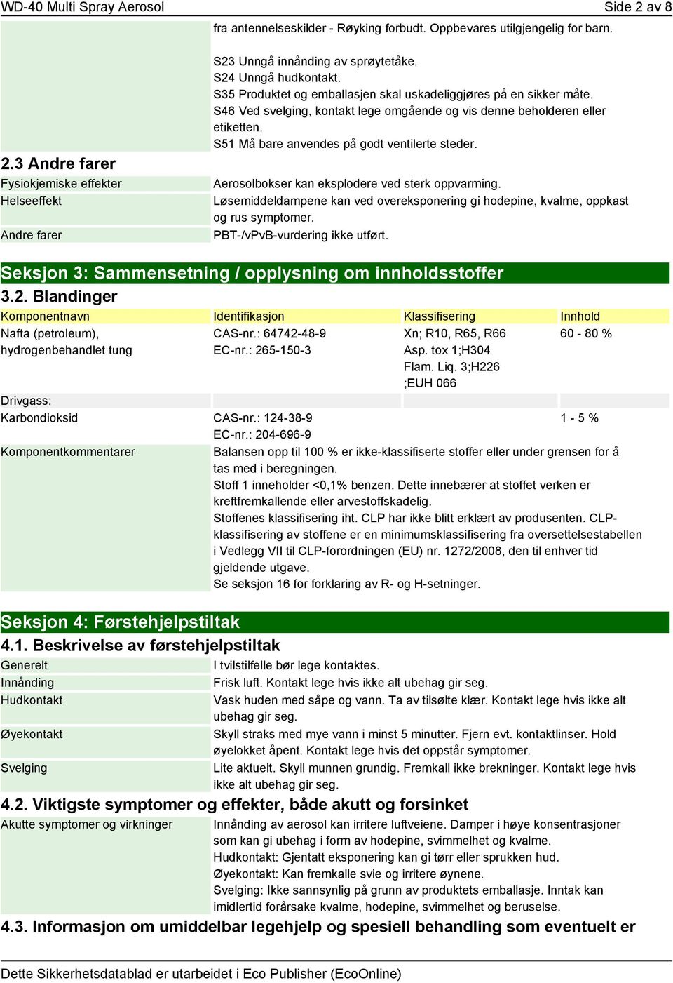 S51 Må bare anvendes på godt ventilerte steder. Aerosolbokser kan eksplodere ved sterk oppvarming. Løsemiddeldampene kan ved overeksponering gi hodepine, kvalme, oppkast og rus symptomer.