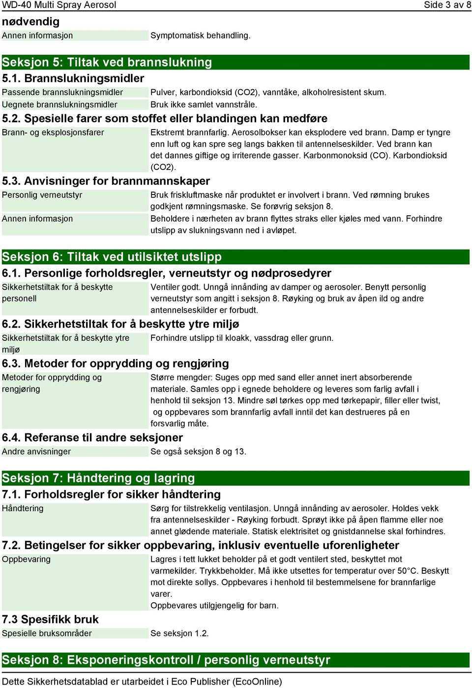 3. Anvisninger for brannmannskaper Personlig verneutstyr Annen informasjon Ekstremt brannfarlig. Aerosolbokser kan eksplodere ved brann.