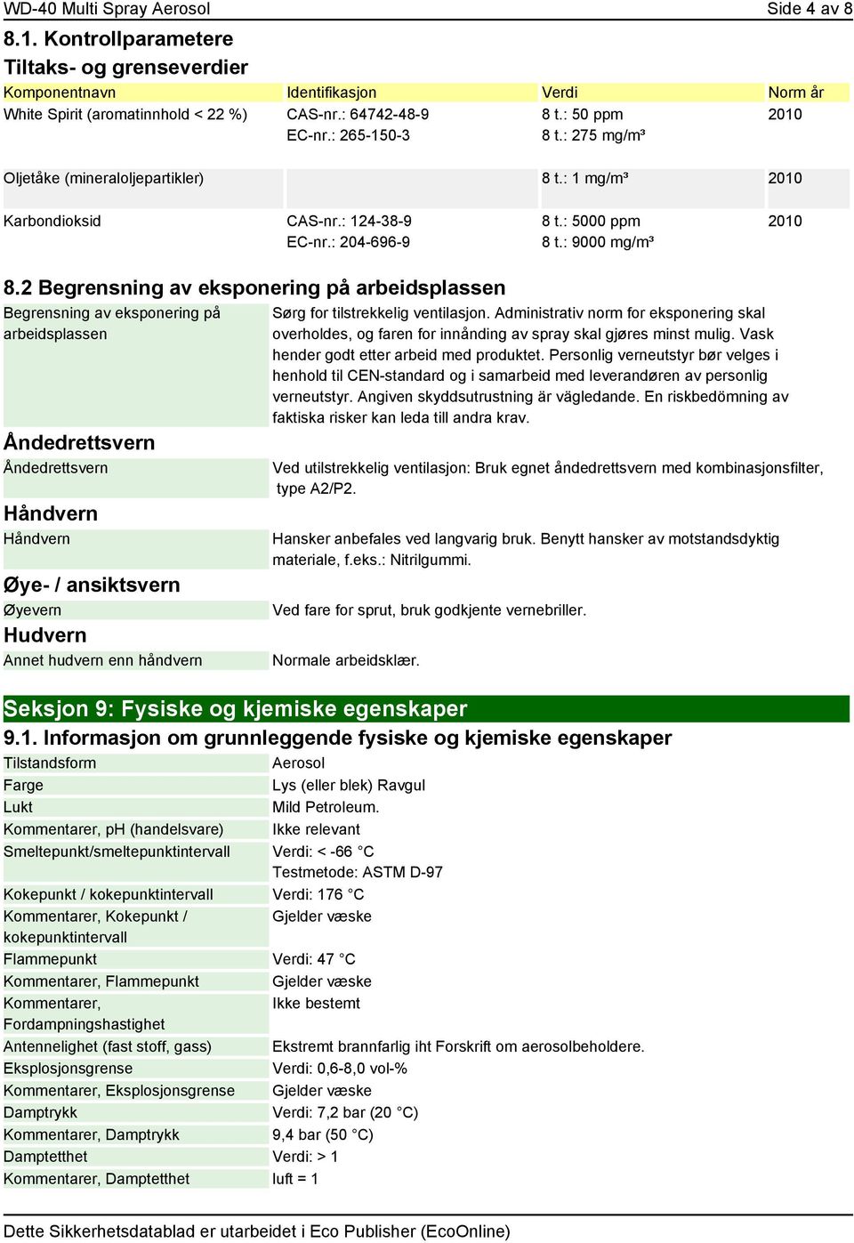 2 Begrensning av eksponering på arbeidsplassen Begrensning av eksponering på arbeidsplassen Åndedrettsvern Åndedrettsvern Håndvern Håndvern Øye- / ansiktsvern Øyevern Hudvern Annet hudvern enn