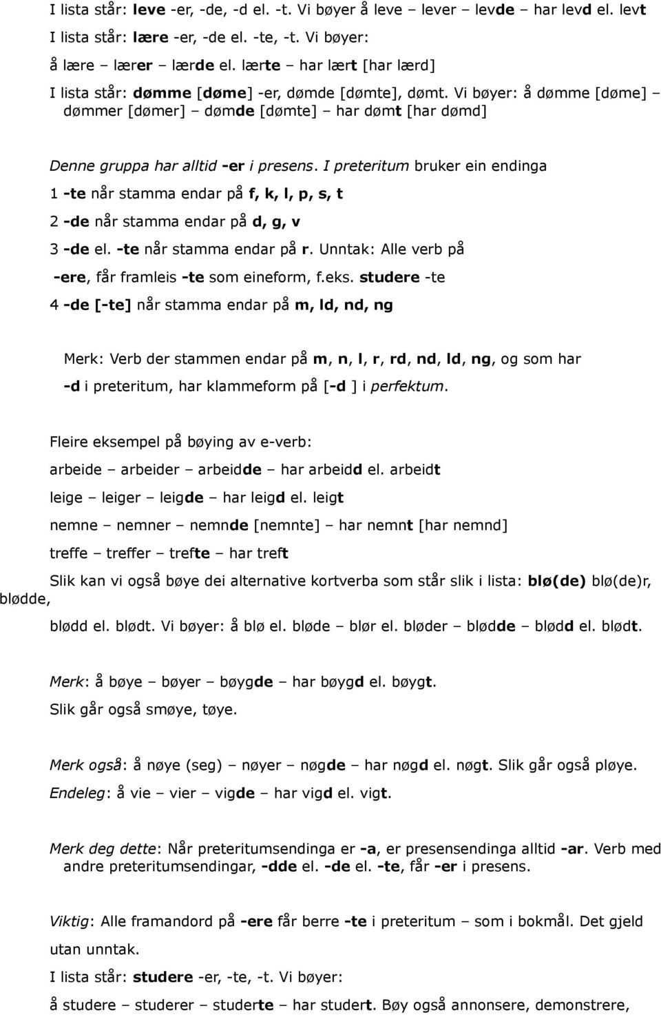 I preteritum bruker ein endinga 1 -te når stamma endar på f, k, l, p, s, t 2 -de når stamma endar på d, g, v 3 -de el. -te når stamma endar på r.