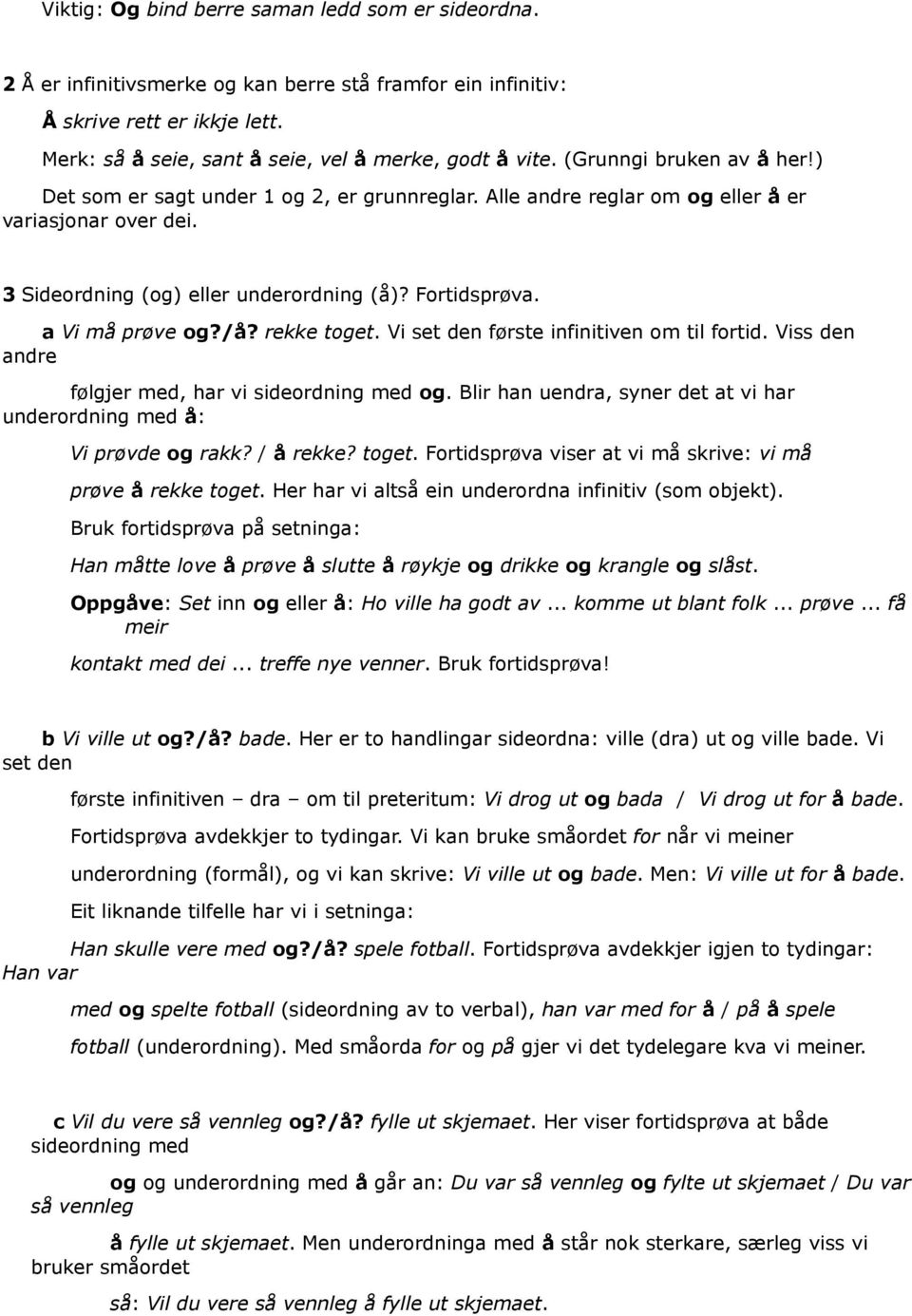 a Vi må prøve og?/å? rekke toget. Vi set den første infinitiven om til fortid. Viss den andre følgjer med, har vi sideordning med og.