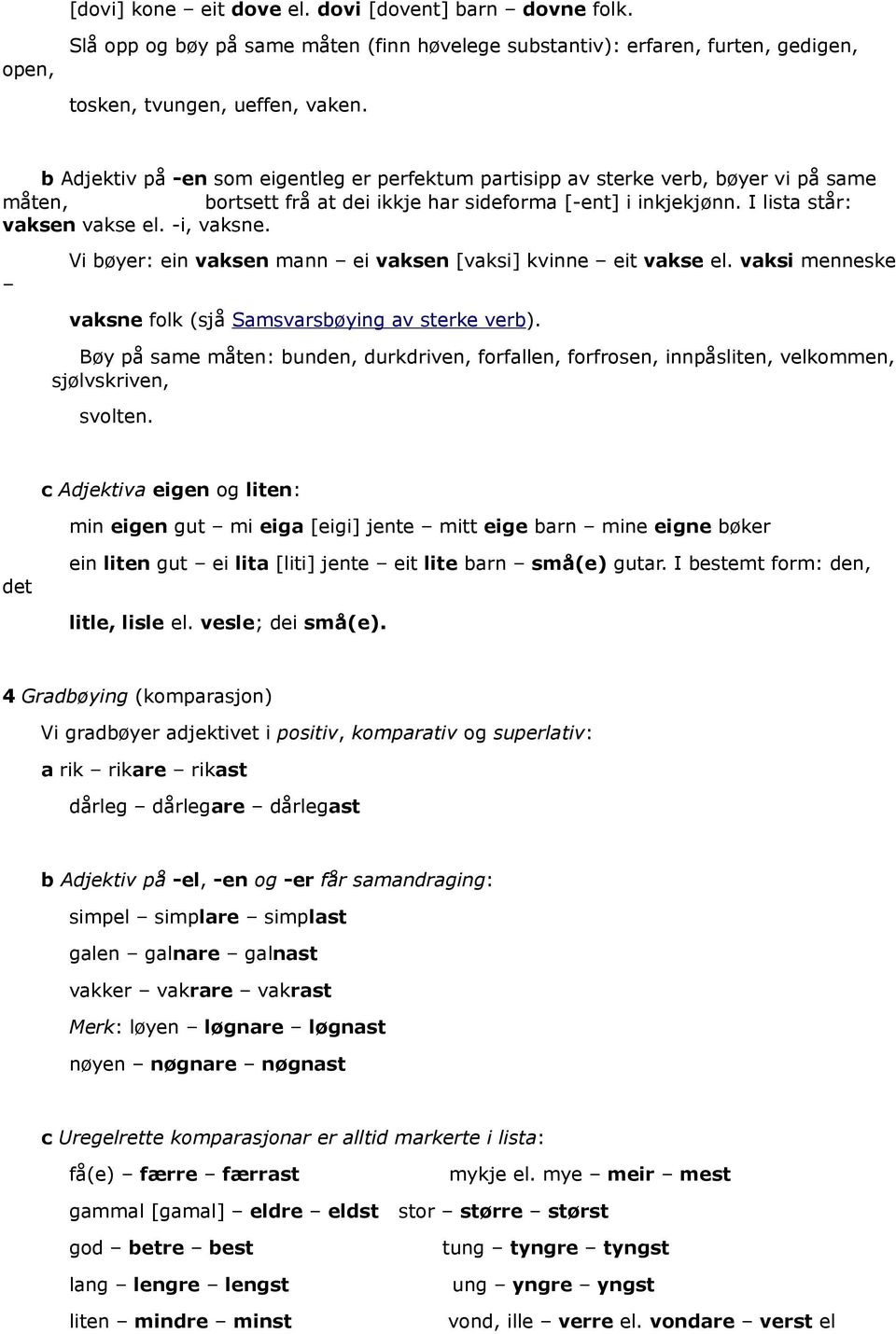 Vi bøyer: ein vaksen mann ei vaksen [vaksi] kvinne eit vakse el. vaksi menneske vaksne folk (sjå Samsvarsbøying av sterke verb).