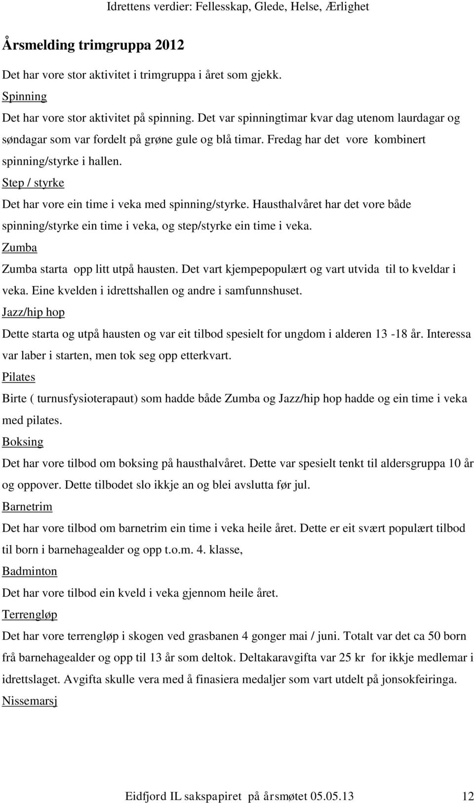 Step / styrke Det har vore ein time i veka med spinning/styrke. Hausthalvåret har det vore både spinning/styrke ein time i veka, og step/styrke ein time i veka.