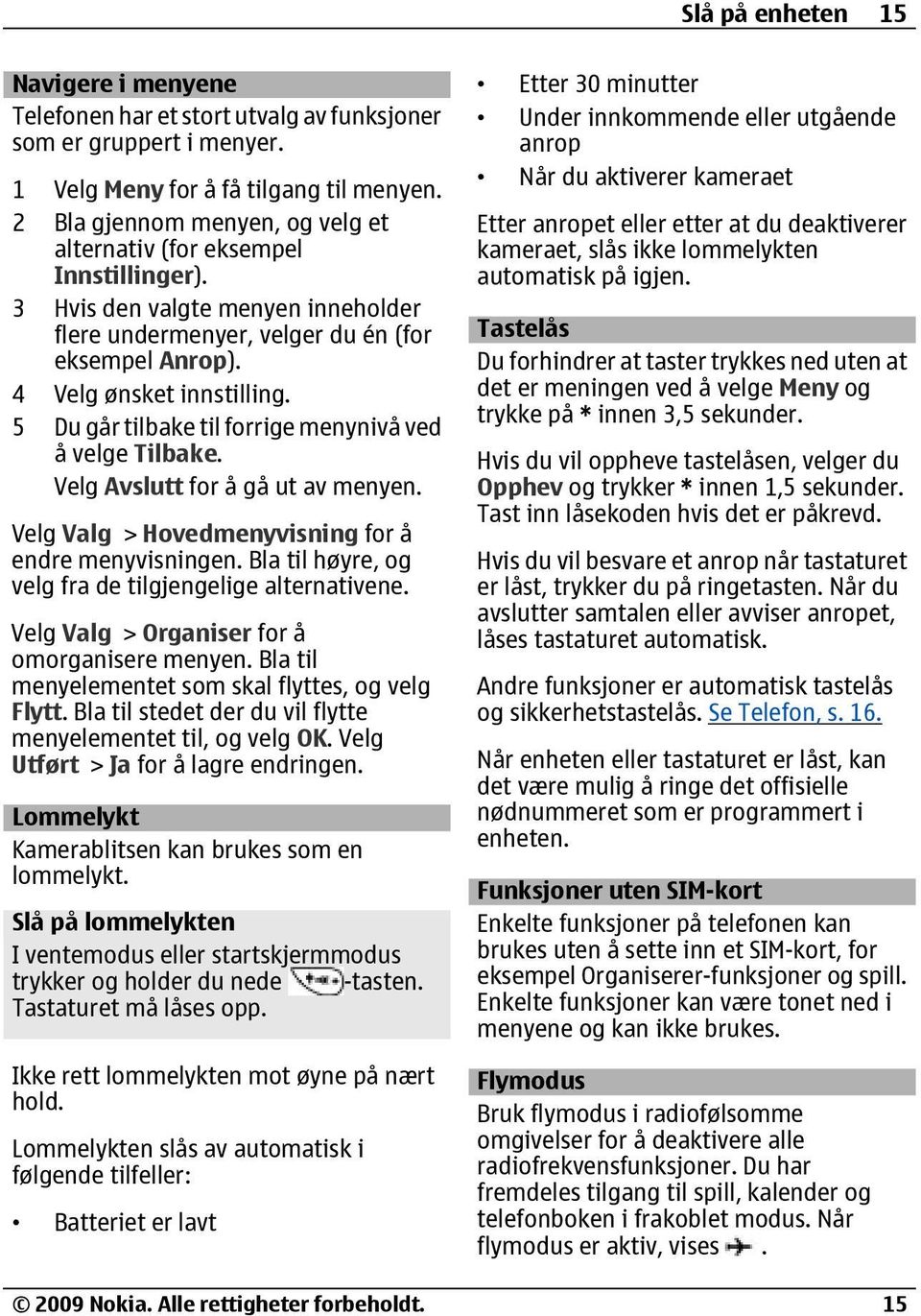 5 Du går tilbake til forrige menynivå ved å velge Tilbake. Velg Avslutt for å gå ut av menyen. Velg Valg > Hovedmenyvisning for å endre menyvisningen.