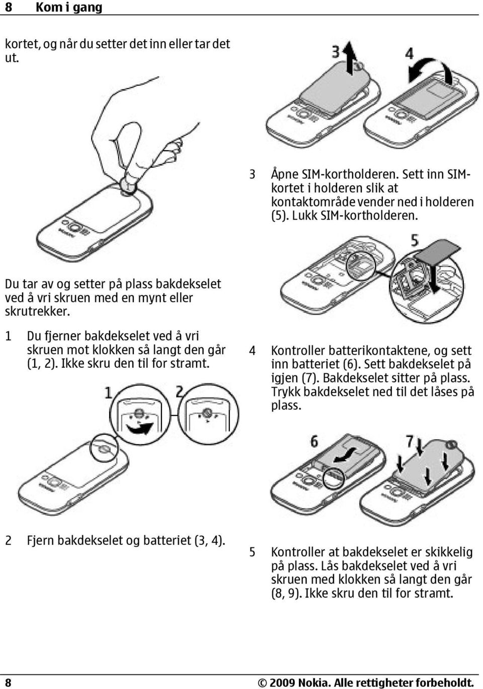 4 Kontroller batterikontaktene, og sett inn batteriet (6). Sett bakdekselet på igjen (7). Bakdekselet sitter på plass. Trykk bakdekselet ned til det låses på plass.