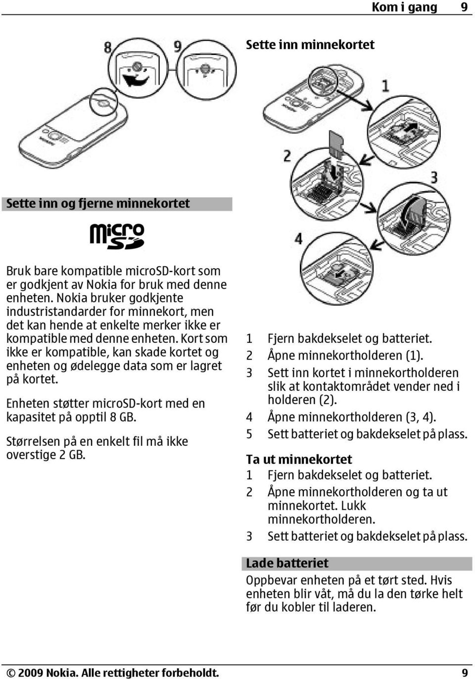 Kort som ikke er kompatible, kan skade kortet og enheten og ødelegge data som er lagret på kortet. Enheten støtter microsd-kort med en kapasitet på opptil 8 GB.