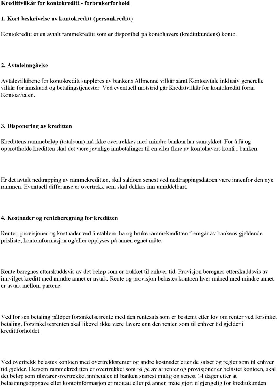 Ved eventuell motstrid går Kredittvilkår for kontokreditt foran Kontoavtalen. 3. Disponering av kreditten Kredittens rammebeløp (totalsum) må ikke overtrekkes med mindre banken har samtykket.