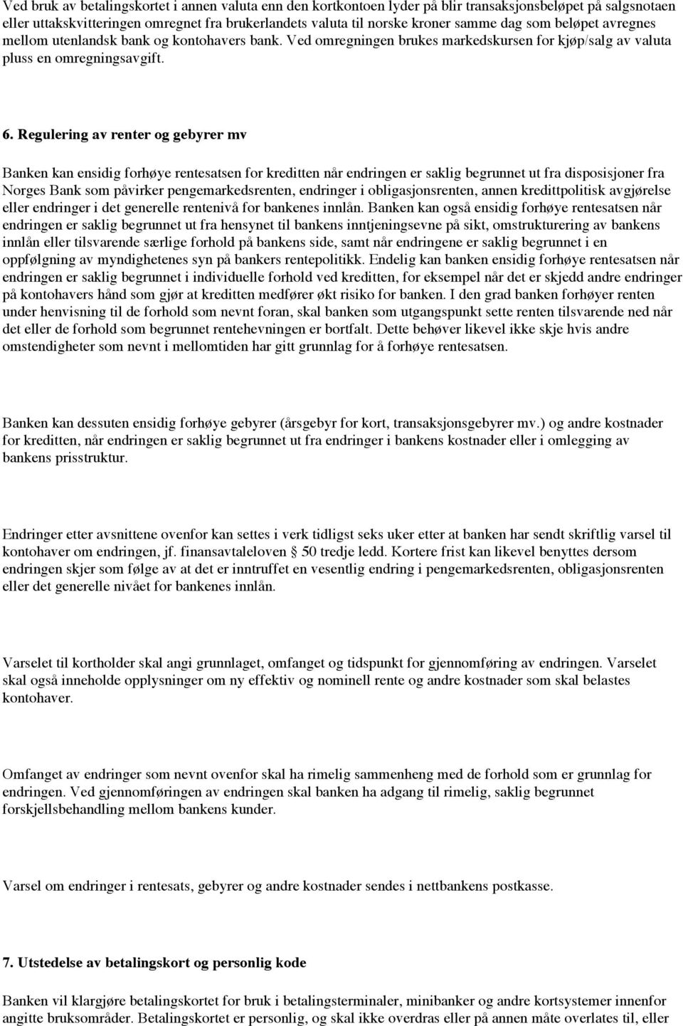 Regulering av renter og gebyrer mv Banken kan ensidig forhøye rentesatsen for kreditten når endringen er saklig begrunnet ut fra disposisjoner fra Norges Bank som påvirker pengemarkedsrenten,