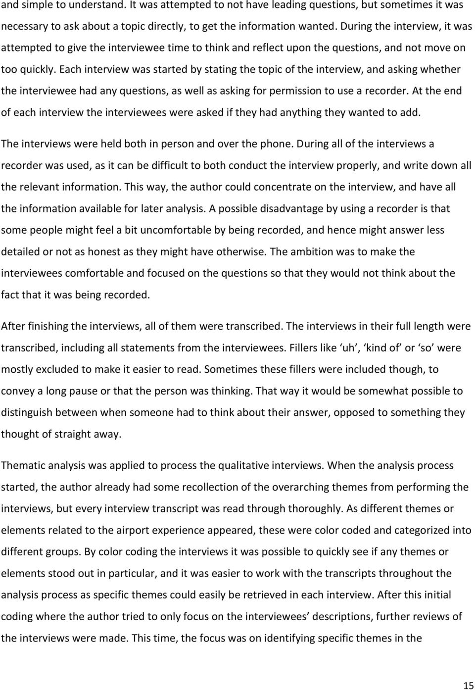 Each interview was started by stating the topic of the interview, and asking whether the interviewee had any questions, as well as asking for permission to use a recorder.