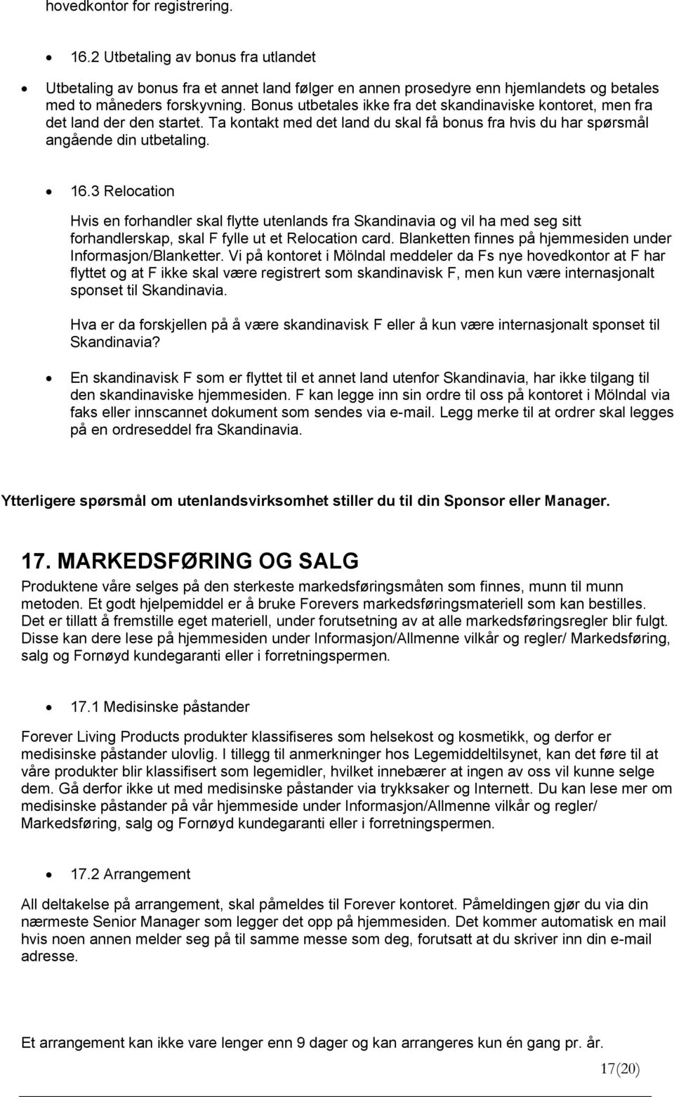 3 Relocation Hvis en forhandler skal flytte utenlands fra Skandinavia og vil ha med seg sitt forhandlerskap, skal F fylle ut et Relocation card.