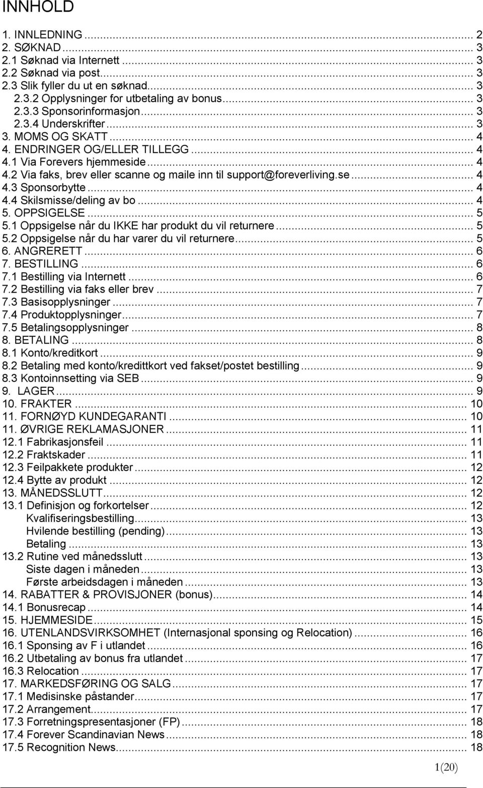 .. 4 4.4 Skilsmisse/deling av bo... 4 5. OPPSIGELSE... 5 5.1 Oppsigelse når du IKKE har produkt du vil returnere... 5 5.2 Oppsigelse når du har varer du vil returnere... 5 6. ANGRERETT... 6 7.