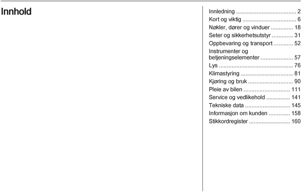 .. 52 Instrumenter og betjeningselementer... 57 Lys... 76 Klimastyring.