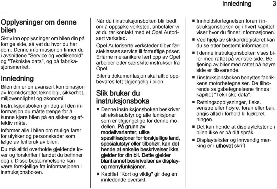 Innledning Bilen din er en avansert kombinasjon av fremtidsrettet teknologi, sikkerhet, miljøvennlighet og økonomi.