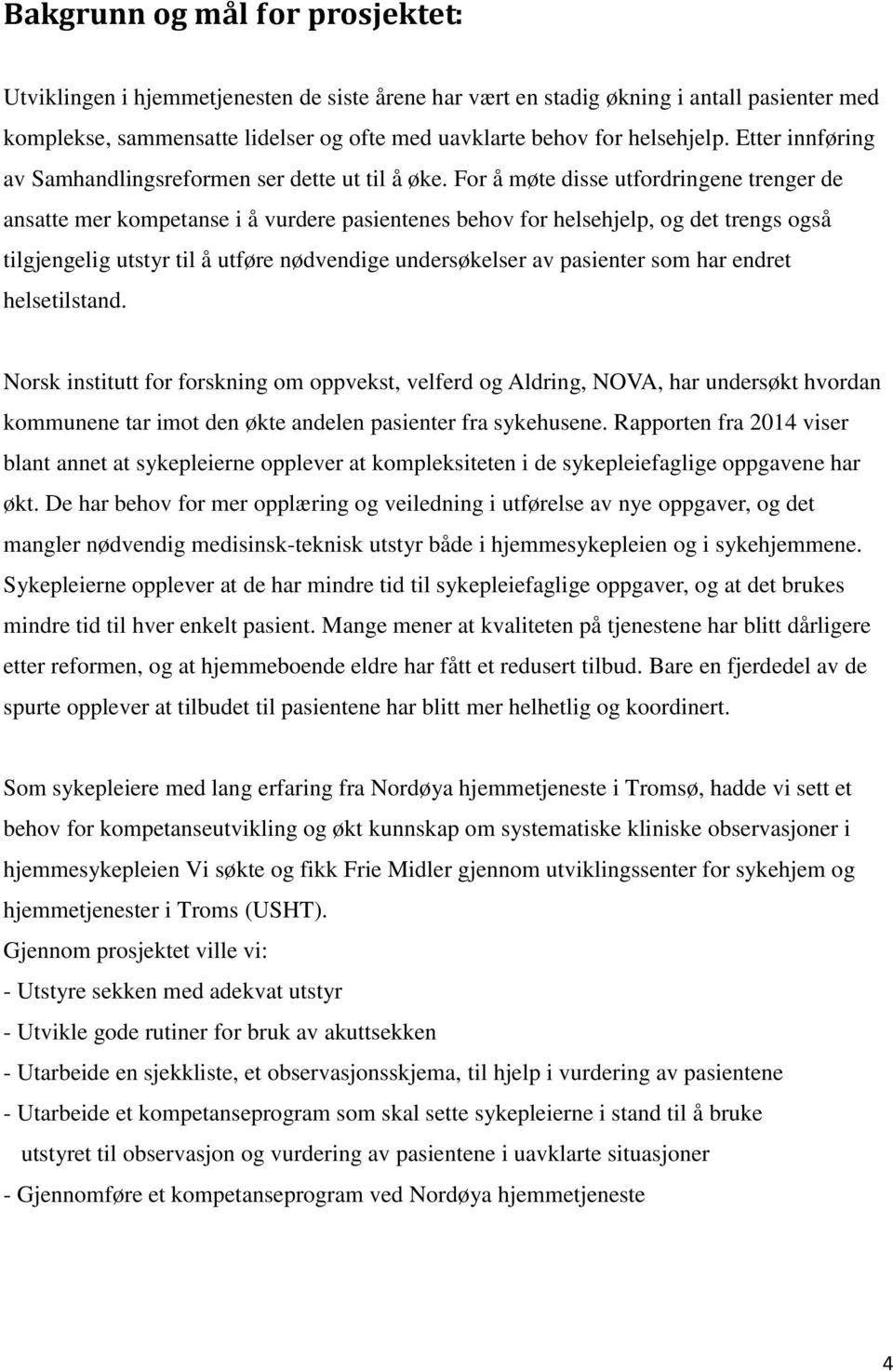 For å møte disse utfordringene trenger de ansatte mer kompetanse i å vurdere pasientenes behov for helsehjelp, og det trengs også tilgjengelig utstyr til å utføre nødvendige undersøkelser av