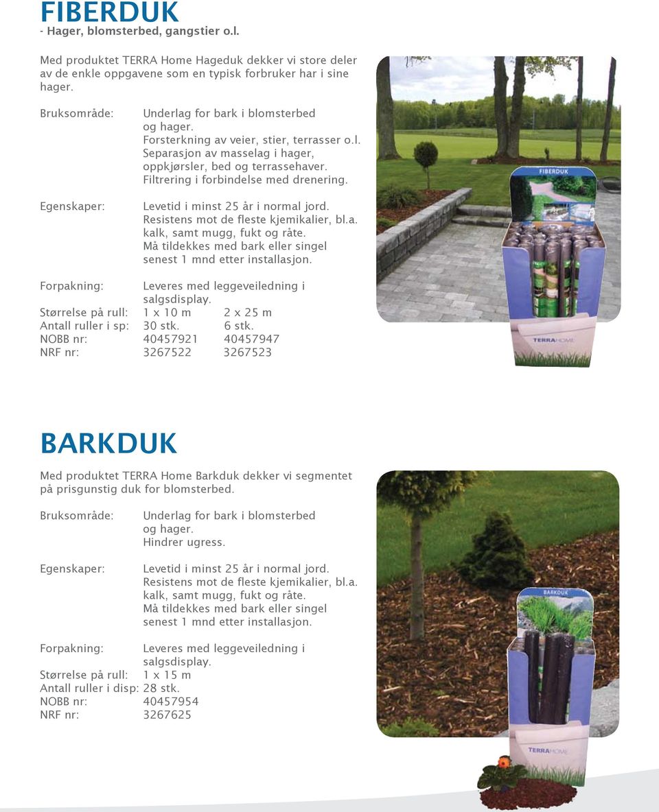 Må tildekkes med bark eller singel senest 1 mnd etter installasjon. Størrelse på rull: 1 x 10 m 2 x 25 m Antall ruller i sp: 30 stk. 6 stk.