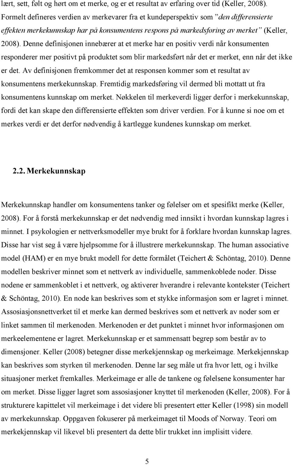 Denne definisjonen innebærer at et merke har en positiv verdi når konsumenten responderer mer positivt på produktet som blir markedsført når det er merket, enn når det ikke er det.