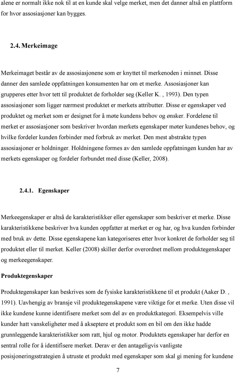 Assosiasjoner kan grupperes etter hvor tett til produktet de forholder seg (Keller K., 1993). Den typen assosiasjoner som ligger nærmest produktet er merkets attributter.