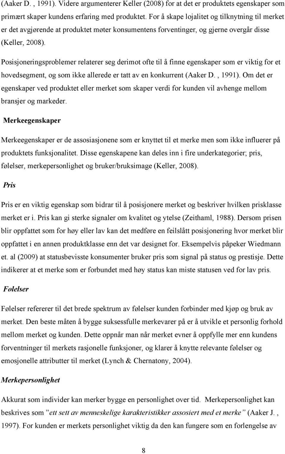 Posisjoneringsproblemer relaterer seg derimot ofte til å finne egenskaper som er viktig for et hovedsegment, og som ikke allerede er tatt av en konkurrent (Aaker D., 1991).