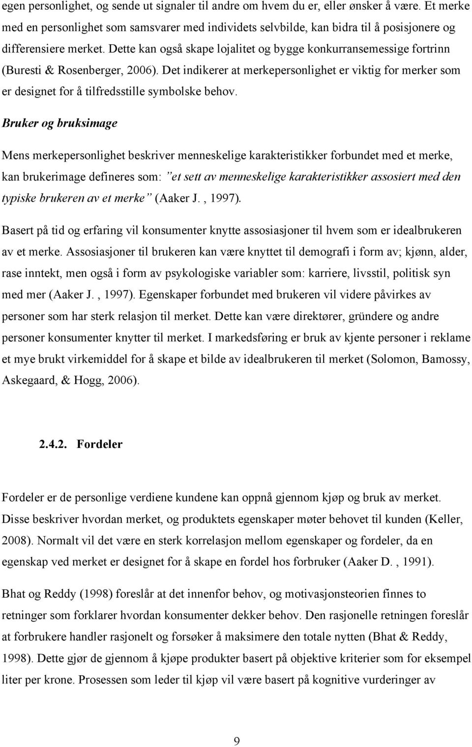 Dette kan også skape lojalitet og bygge konkurransemessige fortrinn (Buresti & Rosenberger, 2006).