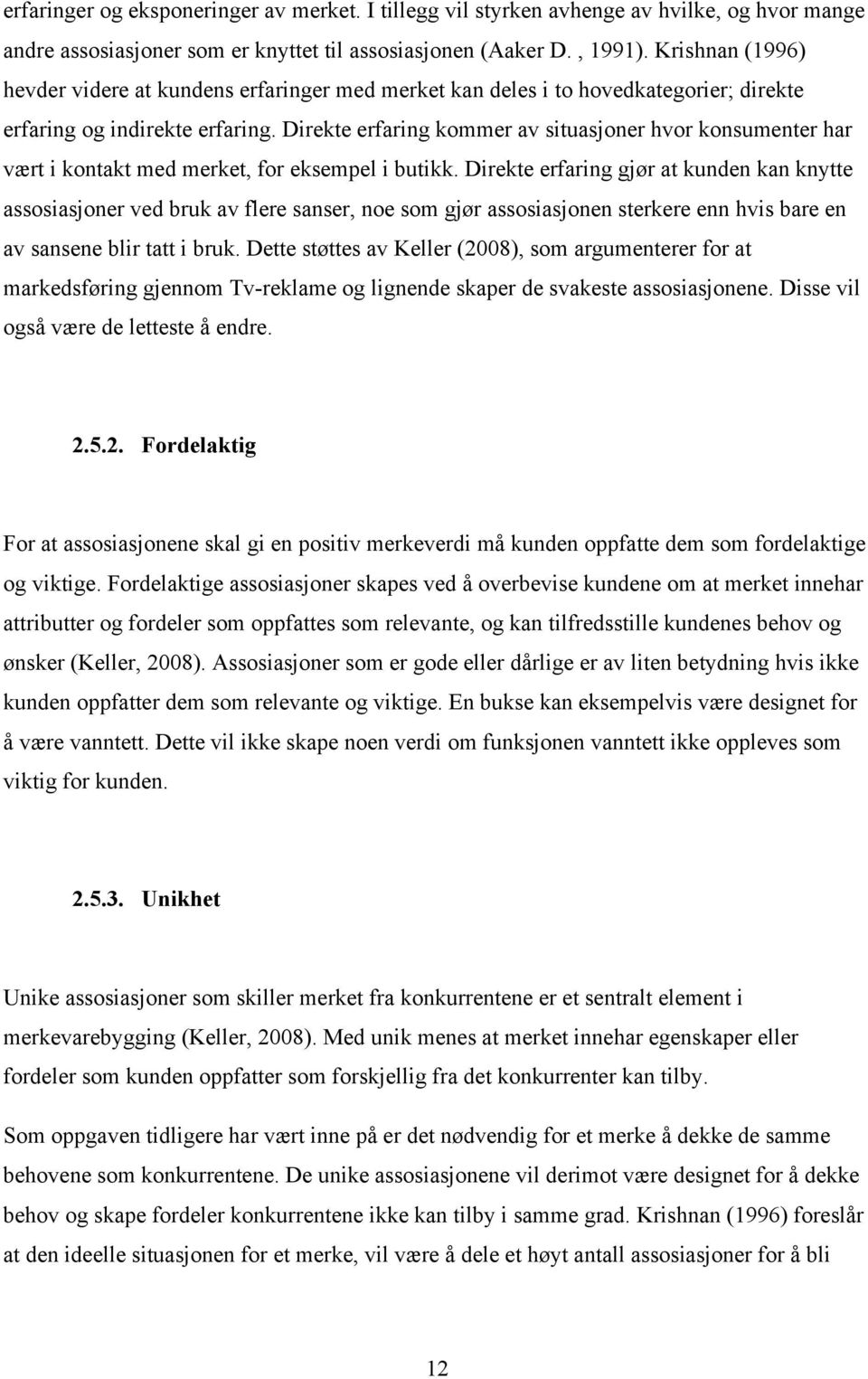 Direkte erfaring kommer av situasjoner hvor konsumenter har vært i kontakt med merket, for eksempel i butikk.