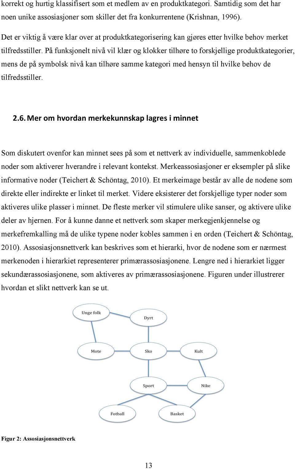 På funksjonelt nivå vil klær og klokker tilhøre to forskjellige produktkategorier, mens de på symbolsk nivå kan tilhøre samme kategori med hensyn til hvilke behov de tilfredsstiller. 2.6.