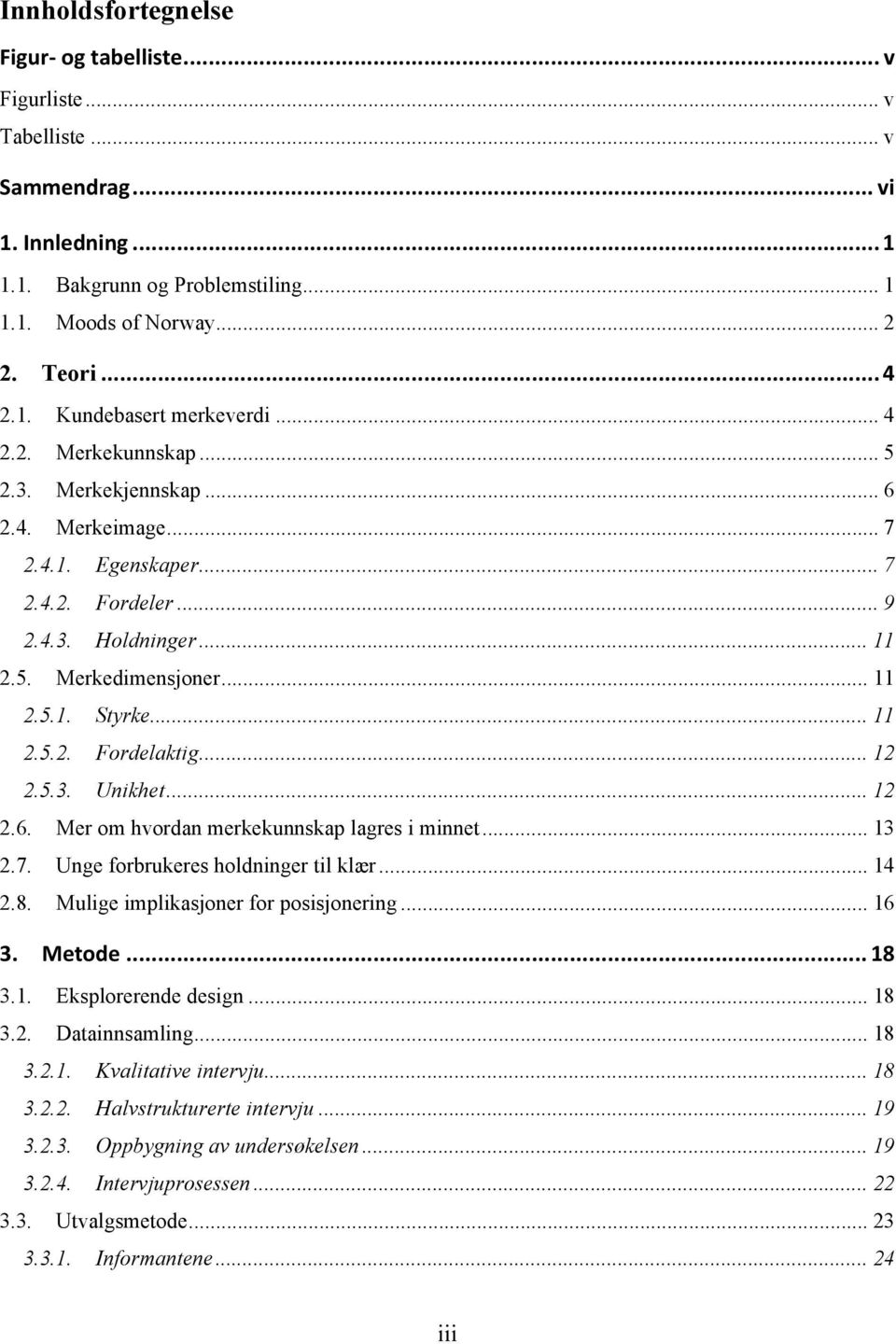 .. 12 2.5.3. Unikhet... 12 2.6. Mer om hvordan merkekunnskap lagres i minnet... 13 2.7. Unge forbrukeres holdninger til klær... 14 2.8. Mulige implikasjoner for posisjonering... 16 3. Metode... 18 3.