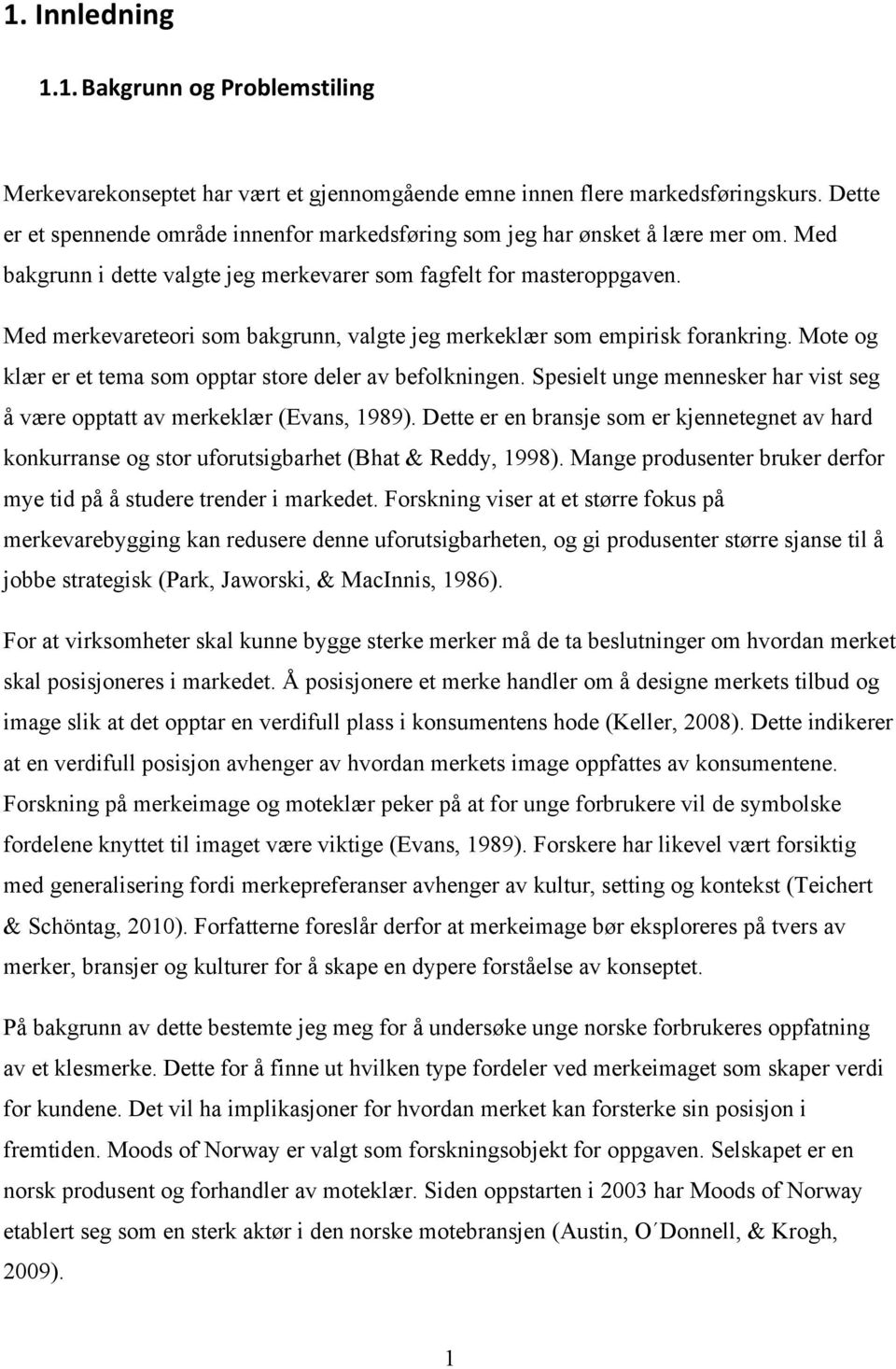 Med merkevareteori som bakgrunn, valgte jeg merkeklær som empirisk forankring. Mote og klær er et tema som opptar store deler av befolkningen.