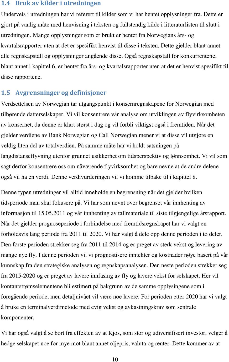Mange opplysninger som er brukt er hentet fra Norwegians års- og kvartalsrapporter uten at det er spesifikt henvist til disse i teksten.