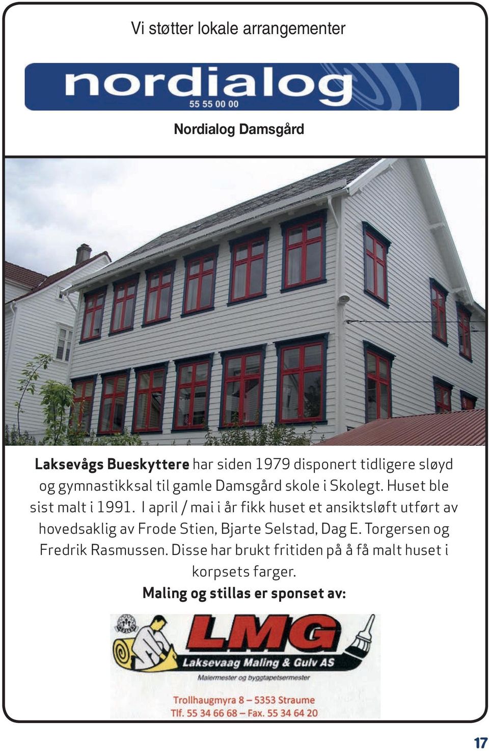 Hans bålet 2014 Laksevågs Bueskyttere har siden 1979 disponert tidligere sløyd og gymnastikksal til gamle Damsgård skole i Skolegt. Huset ble sist malt i 1991.