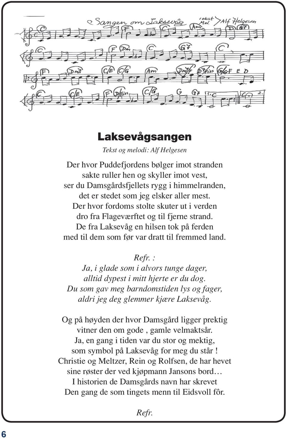 : Ja, i glade som i alvors tunge dager, alltid dypest i mitt hjerte er du dog. Du som gav meg barndomstiden lys og fager, aldri jeg deg glemmer kjære Laksevåg.