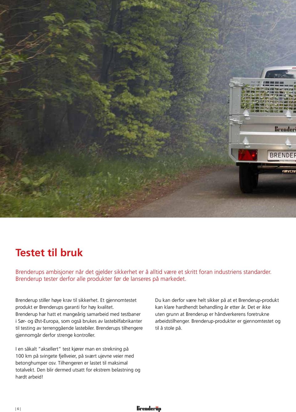 Brenderup har hatt et mangeårig samarbeid med testbaner i Sør- og Øst-Europa, som også brukes av lastebilfabrikanter til testing av terrenggående lastebiler.